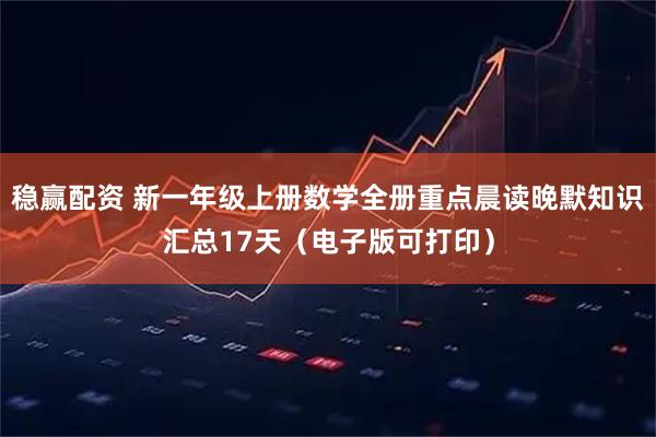 稳赢配资 新一年级上册数学全册重点晨读晚默知识汇总17天（电子版可打印）